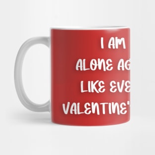 I AM ALONE AGAIN LIKE EVERY VALENTINE'S Day Mug